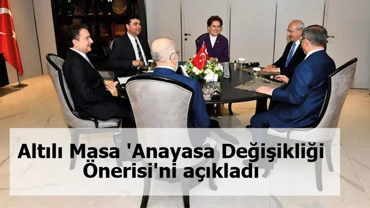 Altılı Masa 'Anayasa Değişikliği Önerisi'ni açıkladı